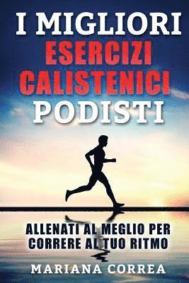 bokomslag i MIGLIORI ESERCIZI CALISTENICI PODISTI: ALLENATI AL MEGLIO PER CORRERE Al TUO RITMO