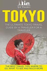 bokomslag Tokyo: The Ultimate Tokyo Travel Guide By A Traveler For A Traveler: The Best Travel Tips; Where To Go, What To See And Much More