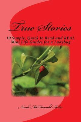 True Stories: 10 Simple, Quick to Read and REAL Mini Life Guides for a Ladybug 1