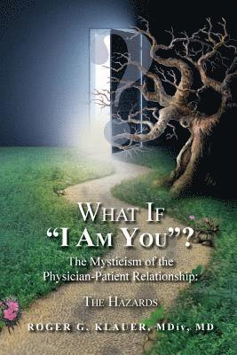 bokomslag What If 'I Am You'? The Mysticism of the Physician-Patient Relationship: The Hazards