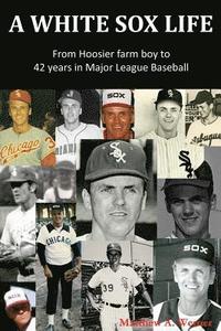 bokomslag A White Sox Life: From Hoosier Farm Boy to 42 Years in Major League Baseball