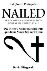 bokomslag Nailed (Portuguese Edition): Dez Mitos Cristãos que Mostram que Jesus Nunca Sequer Existiu
