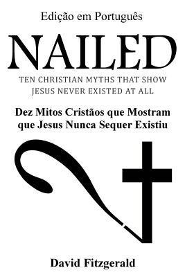 David Fitzgerald - Nailed (Portuguese Edition): Dez Mitos Cristãos que Mostram que Jesus Nunca Sequer Existiu, Häftad