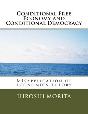 Conditional Free Economy and Conditional Democracy: MIsapplication of economics theory 1