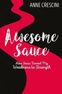 bokomslag Awesome Sauce: How Jesus Turned My Weakness to Strength