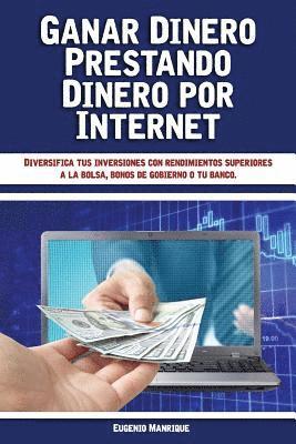 bokomslag Ganar Dinero Prestando Dinero por Internet: Diversifica tus inversiones con rendimientos superiores a la bolsa, bonos de gobierno o tu banco