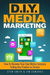 bokomslag DIY Media Marketing: How To Become Your Own Media Company Selling Any Product or Service