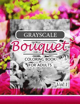 Grayscale Bouquet Coloring Book For Adutls Volume 1: A Adult Coloring Book of Flowers, Plants & Landscapes Coloring Book for adults 1