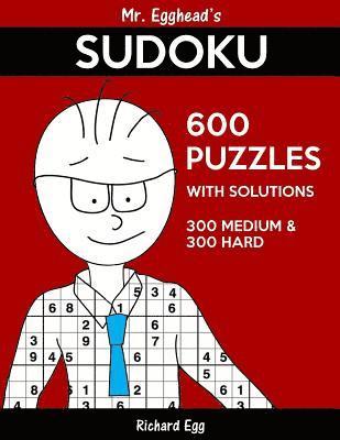 Mr. Egghead's Sudoku 600 Puzzles With Solutions: 300 Medium and 300 Hard 1