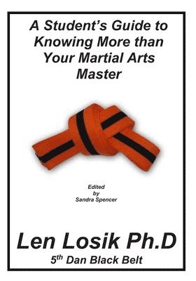 Len Losik Ph. D. - A Student's Guide to Knowing More Than Your Martial Arts Master, Häftad