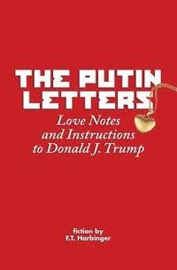 bokomslag The Putin Letters: Love Notes and Instructions to Donald J. Trump