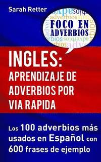 bokomslag Ingles: Aprendizaje de Adverbios por Via Rapida: Los 100 adverbios más usados en español con 600 frases de ejemplo.