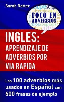 Ingles: Aprendizaje de Adverbios por Via Rapida: Los 100 adverbios más usados en español con 600 frases de ejemplo. 1