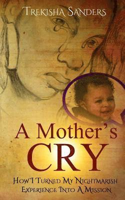 Trekisha Sanders, Second Covenant Mogul Publishing House - A Mother's Cry: How I Turned My Nightmarish Experience Into A Mission!, Häftad. Tillgänglighet: Lägg i varukorg