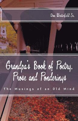Grandpa's Book of Poetry, Prose and Ponderings: The Musings of an Old Mind 1