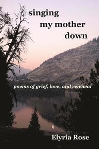 bokomslag singing my mother down: poems of grief, love, and renewal