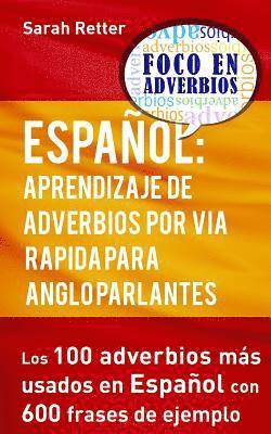 bokomslag Espanol: Aprendizaje de Adverbios por Via Rapida para Anglo Parlantes: Los 100 adverbios mas usados en español con 600 frases de ejemplo.