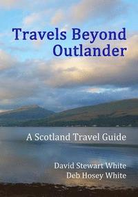bokomslag Travels Beyond Outlander: A Scotland Travel Guide