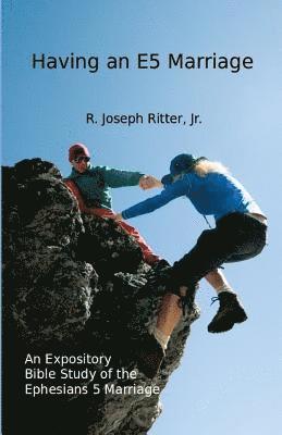 R. Joseph Ritter Jr - Having an E5 Marriage: An Expository Bible Study on the Ephesians 5 Marriage, Häftad