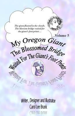 Carol Lee Brunk - My Oregon Giant The Blossomed Bridge Waited For The Giant's Foot Prints: The Blossomed Bridge Waited For The Giant's Foot Prints, Häftad