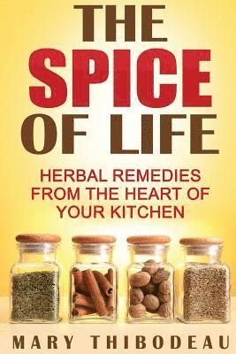 bokomslag The Spice of Life: Herbal Remedies from the Heart of Your Kitchen