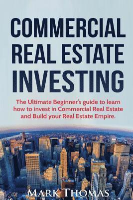 bokomslag Commercial Real Estate Investing: The Ultimate Beginner's guide to learn how to invest in Commercial Real Estate and Build your Real Estate Empire. (B