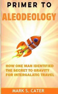 bokomslag Primer to Aleodeology: How One Man Identified the Secret to Gravity for Intergalactic Travel
