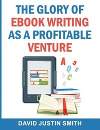 bokomslag The Glory of Ebook Writing as a Profitable Venture