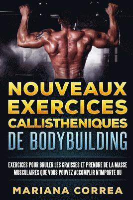 Mariana Correa - NOUVEAUX EXERCICES CALLISTHENIQUES De BODYBUILDING: EXERCICES POUR BRULER LES GRAISSES Et PRENDRE DE LA MASSE MUSCULAIRES QUE VOUS POUVEZ ACCOMPLIR N?, Häftad
