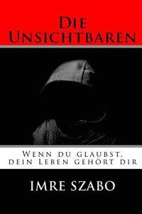 bokomslag Die Unsichtbaren: Wenn du glaubst, dein Leben gehört dir