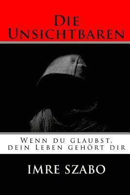 Imre Szabo - Die Unsichtbaren: Wenn du glaubst, dein Leben gehört dir, Häftad