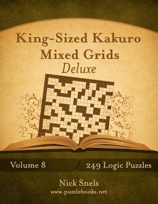 bokomslag King-Sized Kakuro Mixed Grids Deluxe - Volume 8 - 249 Logic Puzzles