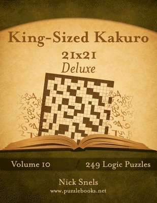 Nick Snels - King-Sized Kakuro 21x21 Deluxe - Volume 10 - 249 Logic Puzzles, Häftad
