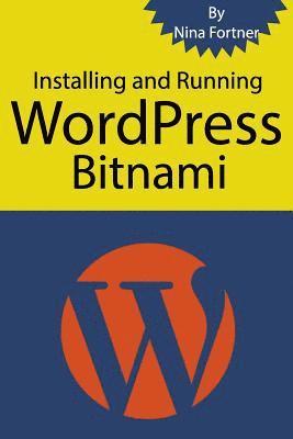 bokomslag Installing and Running WordPress Bitnami: The ultimate guide for Bitnami [2017 Edition] both Windows and Mac Instruction