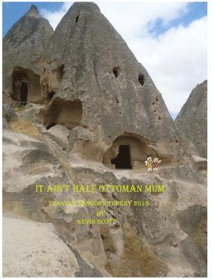 Kevin Scott - It Ain't Arf Ottoman Mum: Turkish Travels 2013, Häftad