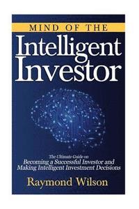 bokomslag Mind of The Intelligent Investor: The ultimate guide on becoming a successful investor and making intelligent investment decisions