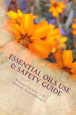 Essential Oils Use & Safety, 2nd Ed.: Safe & Practical Use Information from an Experienced Clinical Aromatherapist 1