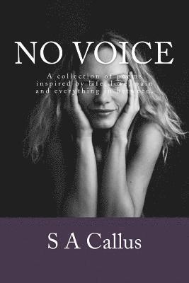 No voice: An anthology of poems inspired by life, love, pain and everything in between. 1