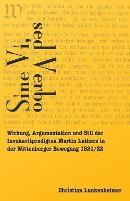 Sine vi, sed verbo: Wirkung, Argumentation und Stil der Invokavitpredigten Martin Luthers in der Wittenberger Bewegung 1521/22 1