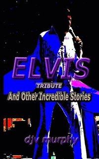 bokomslag Elvis Tribute: And Other Incredible Stories