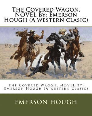 The Covered Wagon. NOVEL By: Emerson Hough (A western clasic) 1