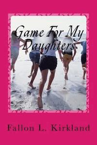 bokomslag Game For My Daughters: The game we give our daughters... last a lifetime