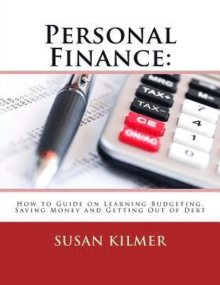 Personal Finance: How to Guide on Learning Budgeting, Saving Money and Getting Out of Debt 1