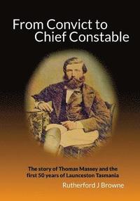 bokomslag From Convict to Chief Constable: The story of Thomas Massey and the first 50 years of Launceston Tasmania