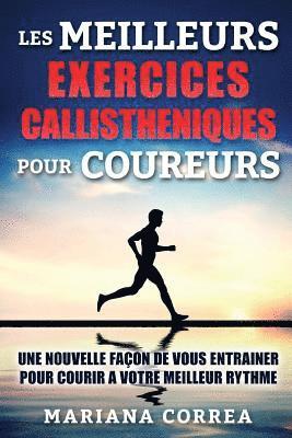 bokomslag LeS MEILLEURS EXERCICES CALLISTHENIQUES POUR COUREURS: UNE NOUVELLE FACON De VOUS ENTRAINER POUR COURIR A VOTRE MEILLEUR RYTHME