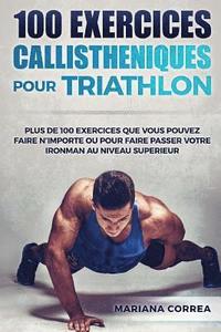 bokomslag 100 EXERCICES CALLISTHENIQUES Pour TRIATHLON: PLUS De 100 EXERCICES QUE VOUS POUVEZ FAIRE N IMPORTE OU POUR FAIRE PASSER VOTRE IRONMAN AU NIVEAU SUPER