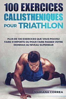 Mariana Correa - 100 EXERCICES CALLISTHENIQUES Pour TRIATHLON: PLUS De 100 EXERCICES QUE VOUS POUVEZ FAIRE N IMPORTE OU POUR FAIRE PASSER VOTRE IRONMAN AU NIVEAU SUPER, Häftad