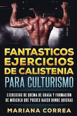 bokomslag FANTASTICOS EJERCICIOS De CALISTENIA PARA CULTURISMO: EJERCICIOS DE QUEMA DE GRASA y FORMACION DE MUSCULO QUE PUEDES HACER DONDE QUIERAS