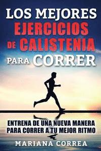 bokomslag LOS MEJORES EJERCICIOS De CALISTENIA PARA CORRER: ENTRENA DE UNA NUEVA MANERA PARA CORRER a TU MEJOR RITMO