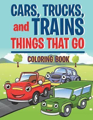 Cars, Trucks, and Trains: Things that Go coloring book: Childrens Coloring Books 1